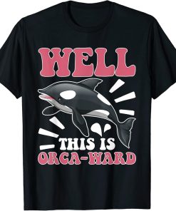 Whales: Well, This Is Orca-ward T-Shirt