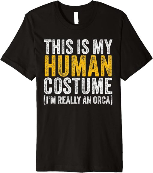 THIS IS MY HUMAN COSTUME I"M REALLY AN ORCA Halloween Gift Premium T-Shirt