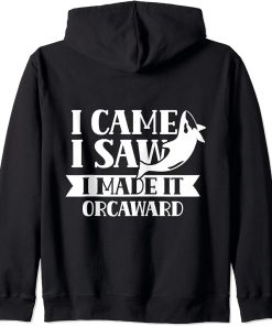 I Came I Saw I Made It Orcaward Orcas Orca Awkward Humor Zip Hoodie